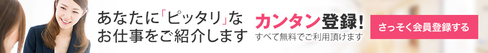 あなたに「ピッタリ」なお仕事をご紹介します 60秒で簡単登録!すべて無料でご利用頂けます